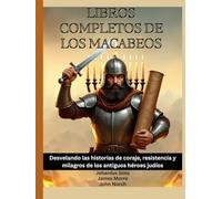 Libros completos de los Macabeos: Desvelando las historias de coraje, resistencia y milagros de los antiguos héroes judíos