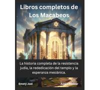 Libros completos de Los Macabeos: La historia completa de la resistencia judía, la rededicación del templo y la esperanza mesiánica.