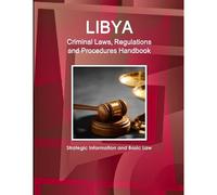 Libya Criminal Laws, Regulations And Procedures Handbook - Strategic Information And Basic Law