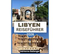 LIBYEN REISEFÜHRER 2026: Eine kulturelle Odyssee durch das Wüstenkönigreich