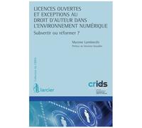 Licences Ouvertes Et Exceptions Au Droit D'auteur Dans L'environnement Numérique - Subvertir Ou Réformer ?
