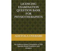 LICENCING EXAMINATION QUESTION BANK FOR PHYSIOTHERAPISTS: An Evidence-based Compilation of 350 Vignette-Based Questions and Answers