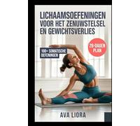 Lichaamsoefeningen voor het zenuwstelsel en gewichtsverlies: Een 28-dagenplan om trauma en stress los te laten, cortisolvet te verbranden en angst te stoppen met meer dan 100 somatische yoga