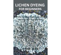 LICHEN DYEING FOR BEGINNERS: A Step-by-Step Guide to Creating Natural Color from the Wild