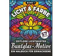 Licht & Farbe - Zeitlose Buntglas-Motive zum Ausmalen: Ein Malbuch für Erwachsene voller Ruhe, Harmonie und meditativer Entspannung