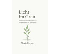 Licht im Grau: Ein einfühlsames Arbeitsbuch für Menschen mit Depressionen