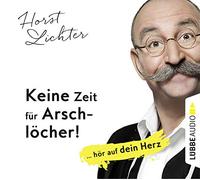 Lichter,Horst - Keine Zeit Für Arschlöcher: Hör auf Dein Herz