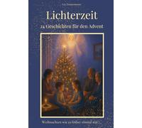 Lichterzeit - 24 Geschichten für den Advent: Weihnachten wie es früher einmal war - Geschichten, Rezepte und Erinnerungen zur Weihnachtszeit