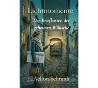 Lichtmomente - Der Briefkasten der geheimen Wünsche: Cozy-Healing-Fantasy über das Bitten, das Loslassen und die zarte Magie jener Momente, in denen das Leben uns antwortet.