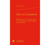 L'Ici et le Lointain Déplacements avec François Cheng, Hector Bianciotti, Claudio Magris et Gérard Macé - Adeline Liebert - Classiques Garnier - relié - Etude