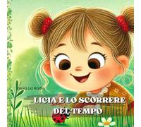 Licia e lo scorrere del tempo: Un racconto per imparare ad avere pazienza