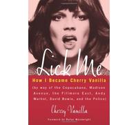 Lick Me: How I Became Cherry Vanilla (by way of the Copacabana, Madison Avenue, the Fillmore East, Andy Warhol, David Bowie, and the Police)