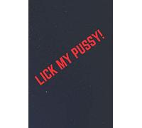 LICK MY PUSSY!: DIRTY NOTEBOOK BLANK 6x9
