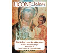 L'icône de Toulouse: Marie, Porte du Ciel, récit des premiers témoins