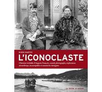 L'iconoclaste - L'histoire Véritable D'auguste François, Consul, Photographe, Explorateur, Misanthrope, Incorruptible Et Ennemi Des Intrigants
