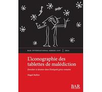 L'iconographie des tablettes de malédiction: Envoûter et dessiner dans l'Antiquité gréco-romaine