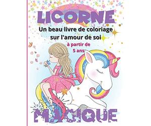Licorne Magique - Un beau livre de coloriage sur l'amour de soi à partir de 5 ans: Superbes images de licornes à colorier avec paroles positives pour ... les filles - Albums et cadeaux pour fillettes