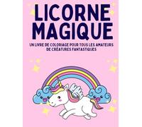 LICORNE MAGIQUE: Un livre de coloriage pour tous les amateurs de créatures fantastiques