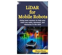 LiDAR for Mobile Robots: Using Laser Sensors to Help Your Robot See Walls, Doorways, and Obstacles in the Dark