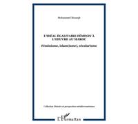 L'idéal égalitaire féminin à l'oeuvre au Maroc Féminisme, islam(isme), sécularisme - Mohammed Mouaqit - L'harmattan - broché - Essai