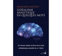 L'idéalisme analytique en quelques mots - Un résumé simple et direct de la seule métaphysique possible du XXIe siècle Bernardo Kastrup (Auteur), Jocelin Morisson (Traduction)