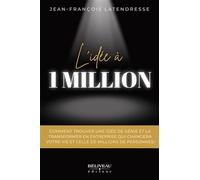 L'idée à 1 million - Comment trouver une idée de génie et la transformer en entreprise qui changera votre vie et celle de millions de personnes !