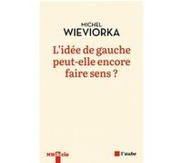 L'idée de gauche peut-elle encore faire sens ? Michel Wieviorka (Auteur)