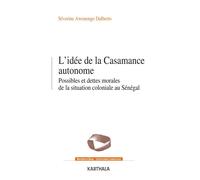 L'idée de la Casamance autonme Possibles et dettes morales de la situation coloniale Sénégal - Séverine Awenengo Dalberto - Karthala - broché - Essai