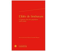 L'idée De Littérature À L'épreuve Des Arts Populaires (1870-1945)