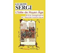L'idée De Moyen Age - Entre Imaginaire Et Réalité Historique