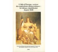 L'idée D'europe, Vecteur Des Aspirations Démocratiques - Les Idéaux Républicains Depuis 1848 : Colloque International Organisé À L'université De Franche-Comté, Besançon, 14-16 Mai 1992