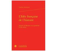 L'idée Française De L'histoire - Joseph De Maistre Et Sa Postérité (1794-1854)