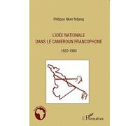 L'idée Nationale Dans Le Cameroun Francophone - 1920-1960