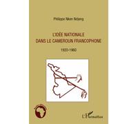 L'idée nationale dans le Cameroun francophone 1920 - 1960 - Philippe Nken Ndjeng - L'harmattan - broché - Essai