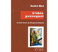 L'idée perroquet. La folie douce de Flaubert-Félicité - André Hirt - Kime - broché - Essai