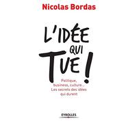L'idée qui tue !: Politique, business, culture... Les secrets des idées qui durent.