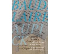 L'Idée si douce d'une mère Caroline Aupick et Charles Baudelaire - Catherine Delons - Belles Lettres - broché - Essai
