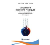 L'identifiant des objets physiques Vers une nouvelle théorie de la dynamique des objets dans l'espace - Jocelyn Jean Louis - Le Lys Bleu - broché - Essai