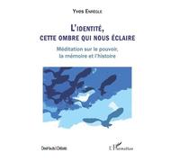 L'identité, Cette Ombre Qui Nous Éclaire - Méditation Sur Le Pouvoir, La Mémoire Et L'histoire