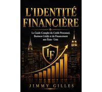 L'IDENTITÉ FINANCIÈRE: Le guide complet du crédit personnel, du business crédit et du financement aux états unis
