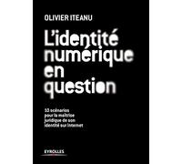 L'identité numérique en question: 10 scénarios pour une bonne gestion juridique de son identité sur Internet