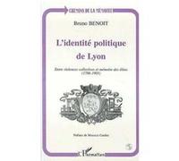 L'identité politique de lyon - Entre violence collectives et mémoire des élites (1786-1905) - Bruno Benoit - L'harmattan - Livre