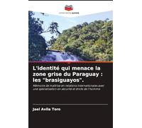 L'identité qui menace la zone grise du Paraguay : les "brasiguayos".: Mémoire de maîtrise en relations internationales avec une spécialisation en sécurité et droits de l'homme