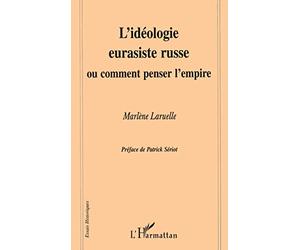 L'idéologie eurasiste russe ou comment penser l'empire, préfacé par Patrick Seriot