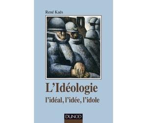 L'idéologie - l'idéal, l'idée, l'idole L'idéal, l'idée, l'idole - René Kaës - Dunod - broché - Etude