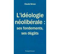 L'idéologie néolibérale : ses fondements, ses dégâts Ses fondements, ses dégâts - Claude Simon - Temps Present - broché - Etude