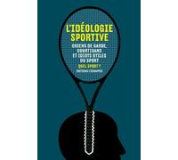 L'idéologie Sportive - Chiens De Garde, Courtisans Et Idiots Utiles Du Sport