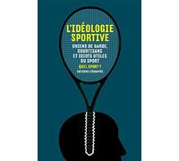 L'idéologie Sportive - Chiens De Garde, Courtisans Et Idiots Utiles Du Sport
