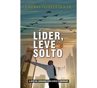 Líder, Leve e Solto: A arte da liderança com leveza e liberdade