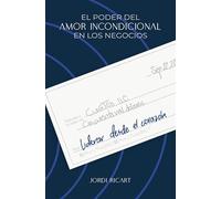 Liderar desde el corazón: El poder del amor incondicional en los negocios